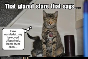 That  glazed  stare  that  says . . .
