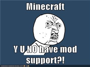 Minecraft  Y U NO have mod support?!