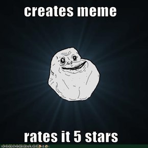 creates meme         rates it 5 stars