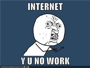 INTERNET  Y U NO WORK
