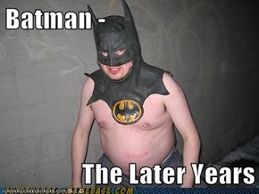 Batman -   The Later Years