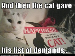 And then the cat gave  his list of demands...