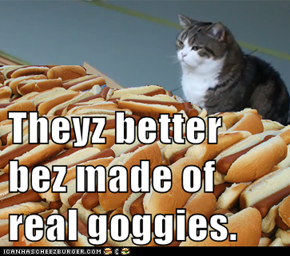 Theyz better bez made of real goggies.
