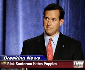 Breaking News - Rick Santorum Hates Puppies