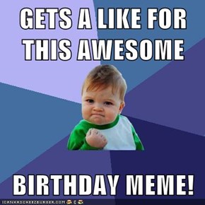 GETS A LIKE FOR THIS AWESOME   BIRTHDAY MEME!
