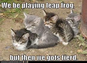We be playing leap frog,