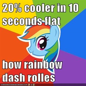 20% cooler in 10 seconds flat  how rainbow dash rolles