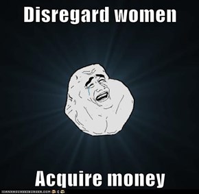 Disregard women  Acquire money