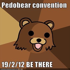 Pedobear convention  19/2/12 BE THERE