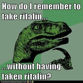 How do I remember to take ritalin...  ...without having taken ritalin?