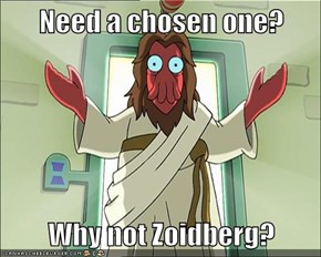 Need a chosen one?  Why not Zoidberg?