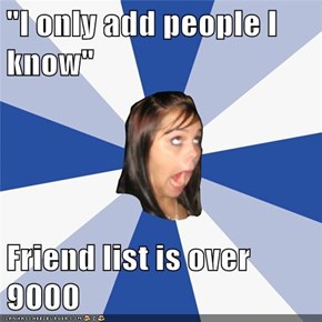 "I only add people I know"  Friend list is over 9000