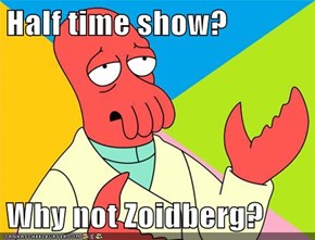 Half time show?  Why not Zoidberg?