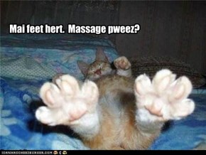 Mai feet hert.  Massage pweez?
