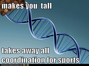 makes you  tall  takes away all coordination for sports