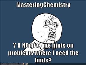 MasteringChemistry  Y U NO give me hints on problems where I need the hints?