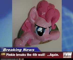 Breaking News - Pinkie breaks the 4th wall!  ...Again.