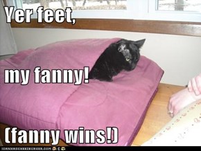 Yer feet, my fanny! (fanny wins!)