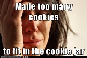 Made too many cookies  to fit in the cookie jar