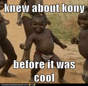 knew about kony  before it was cool