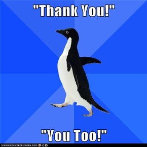 "Thank You!"  "You Too!"