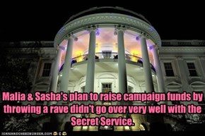 Malia & Sasha's plan to raise campaign funds by throwing a rave didn't go over very well with the Secret Service.
