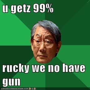 u getz 99%  rucky we no have gun