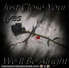 Just Close Your Eyes  We'll Be Alright