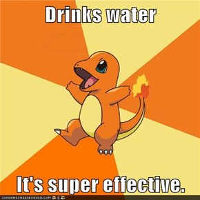 Drinks water  It's super effective.