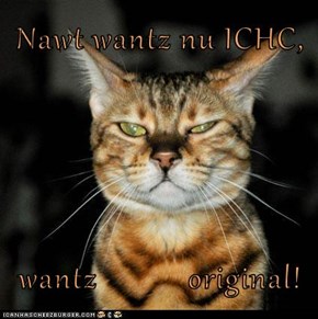 Nawt wantz nu ICHC,  wantz           original!