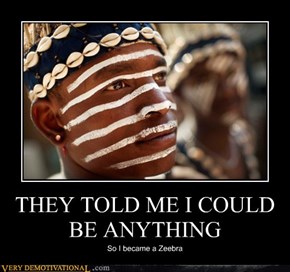 THEY TOLD ME I COULD BE ANYTHING