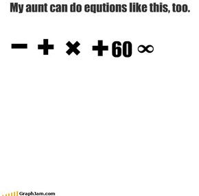 My aunt can do equtions like this, too.