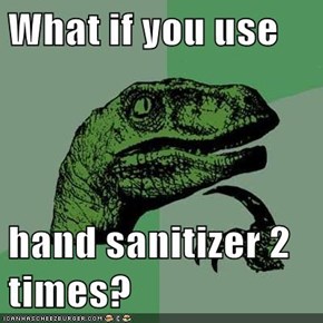 What if you use  hand sanitizer 2 times?