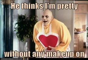 He thinks I'm pretty  without any makeup on