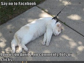 Say no to Facebook    Join us on April 2, no comments, lols or clicks