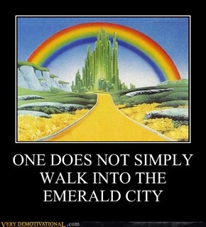 ONE DOES NOT SIMPLY WALK INTO THE EMERALD CITY