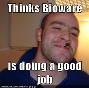 Thinks Bioware  is doing a good job