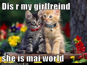 Dis r my girlfreind  she is mai world