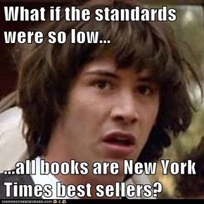 What if the standards were so low...  ...all books are New York Times best sellers?