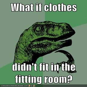What if clothes  didn't fit in the fitting room?
