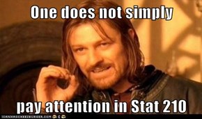 One does not simply  pay attention in Stat 210