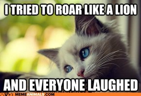 Animal Memes: First World Cat Problems - Just Can't Wait to Be King