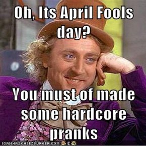 Oh, Its April Fools day?  You must of made some hardcore pranks