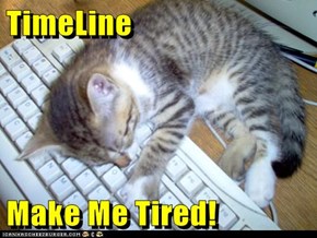 TimeLine  Make Me Tired!