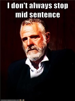 I don't always stop mid sentence