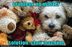 problem: no master  solution: claw machine